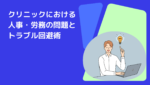 クリニックにおける人事・労務の問題とトラブル回避術